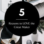 5 reasons to love the cricut maker